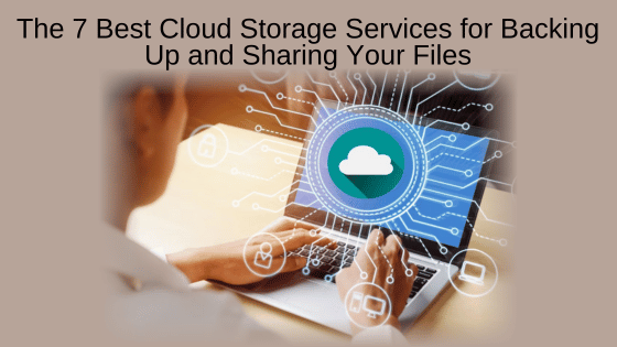 The 7 Best Cloud Storage Services for Backing Up and Sharing Your Files