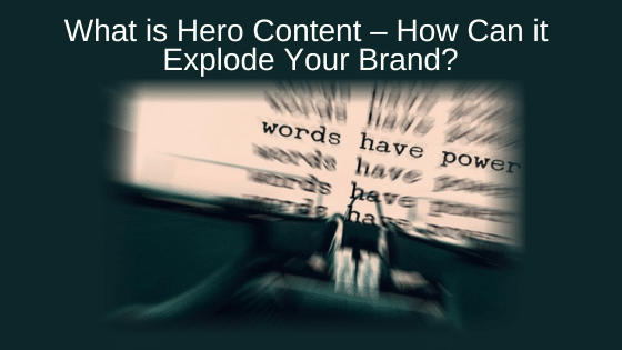 What is Hero Content – How Can it Explode Your Brand?
