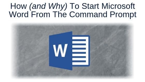 How (and Why) To Start Microsoft Word From The Command Prompt