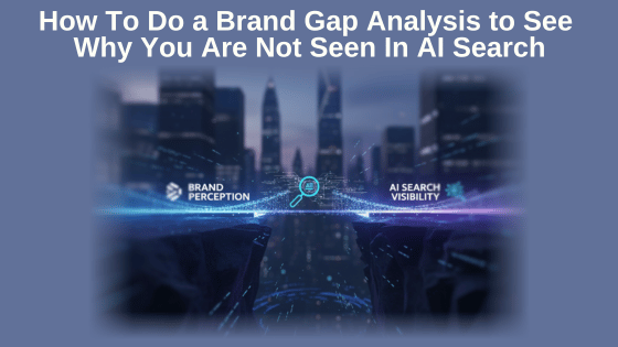 How To Do a Brand Gap Analysis to See Why You Are Not Seen In AI Search