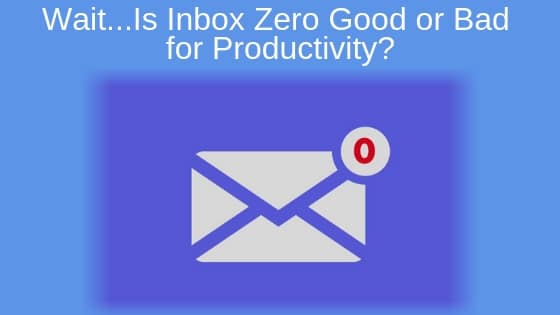 Wait...Is Inbox Zero Good or Bad for Productivity?