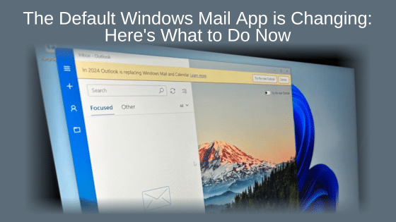 The Default Windows Mail App is Changing: Here's What to Do Now