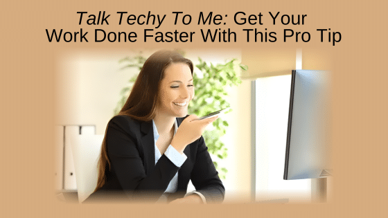 Talk Techy To Me: Get Your Work Done Faster With This Pro Tip