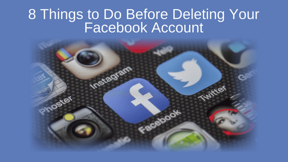 8 Things to Do Before Deleting Your Facebook Account