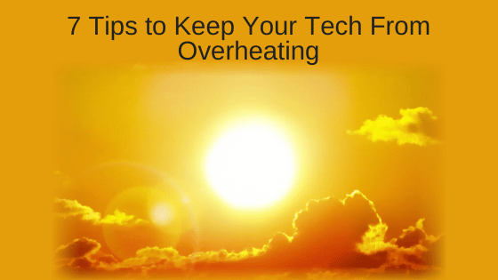 7 Tips to Keep Your Tech From Overheating