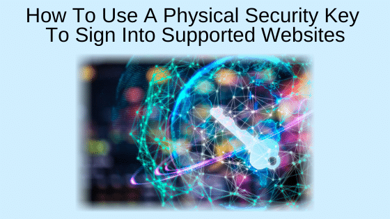 How To Use A Physical Security Key To Sign Into Supported Websites