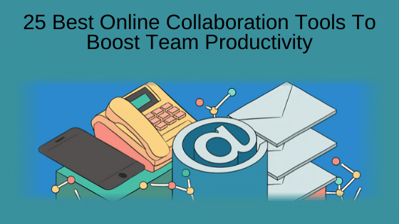25 Best Online Collaboration Tools To Boost Team Productivity