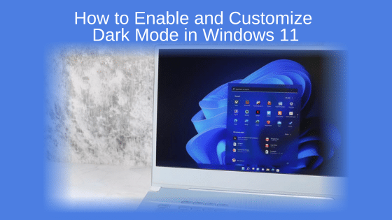 How to Enable and Customize Dark Mode in Windows 11
