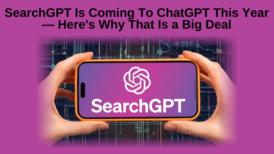 SearchGPT Is Coming To ChatGPT This Year — Here's Why That Is a Big Deal