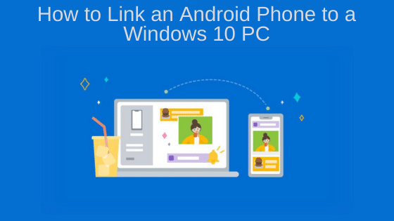 How to Link an Android Phone to a Windows 10 PC
