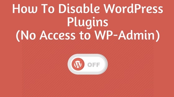 How To Disable WordPress Plugins (No Access to WP-Admin)