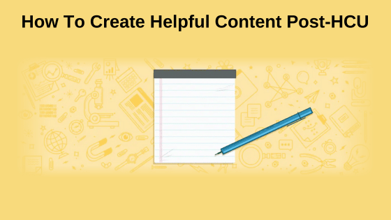 How To Create Helpful Content Post-HCU