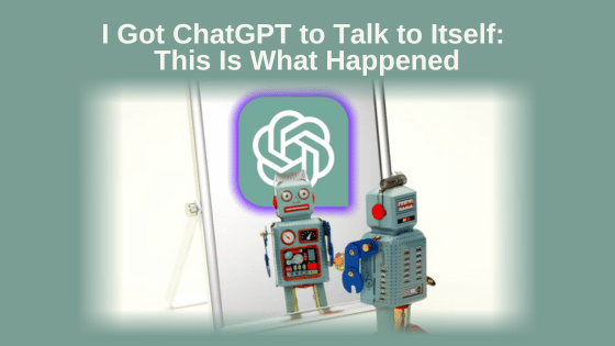 I Got ChatGPT to Talk to Itself: This Is What Happened
