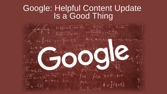 Google: Helpful Content Update Is a Good Thing