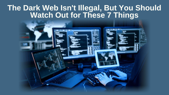 The Dark Web Isn't Illegal, But You Should Watch Out for These 7 Things