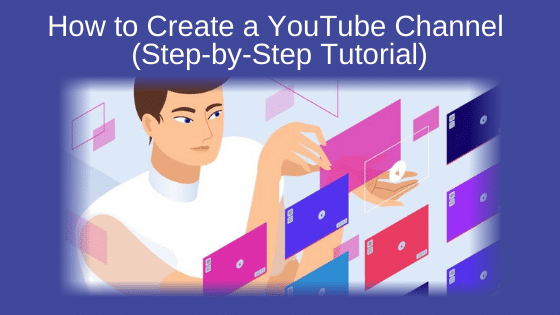 How to Create a YouTube Channel (Step-by-Step Tutorial)