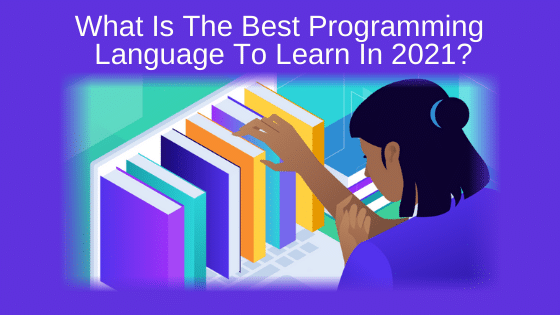What Is the Best Programming Language to Learn in 2021?