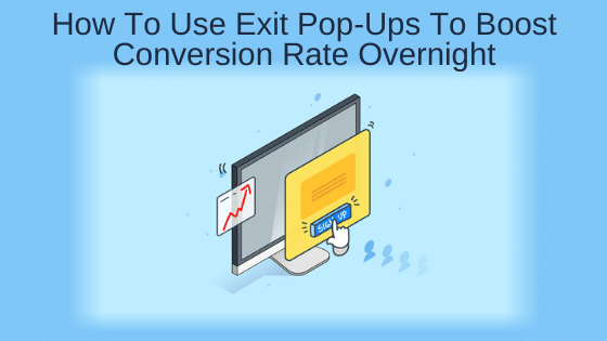 How To Use Exit Pop-Ups To Boost Conversion Rate Overnight