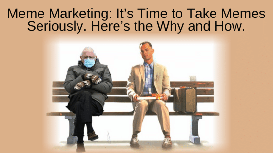 Meme Marketing: It’s Time to Take Memes Seriously. Here’s the Why and How.