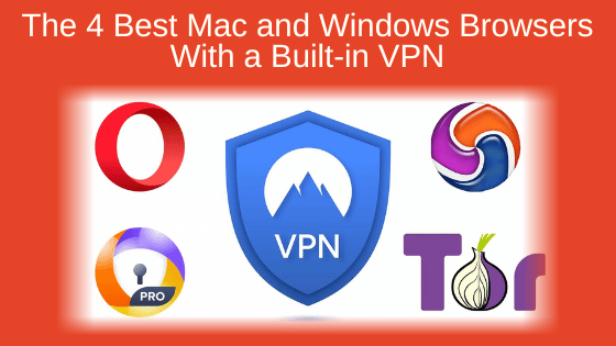 The 4 Best Mac and Windows Browsers With a Built-in VPN