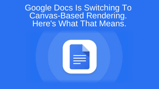 Google Docs Is Switching To Canvas-Based Rendering. Here's What That Means.