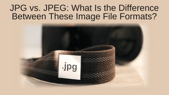 JPG vs. JPEG: What Is the Difference Between These Image File Formats?
