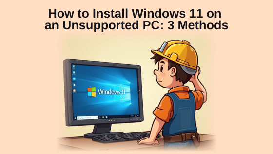 How to Install Windows 11 on an Unsupported PC: 3 Methods