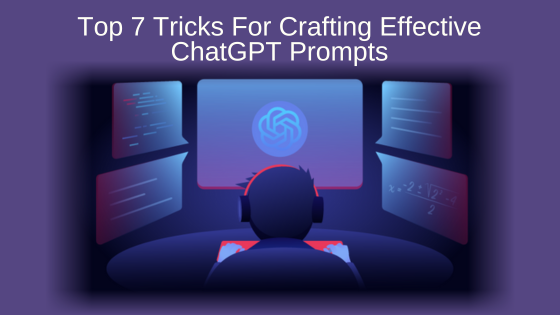 Top 7 Tricks For Crafting Effective ChatGPT Prompts