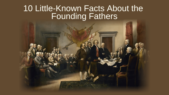 10 Little-Known Facts About the Founding Fathers