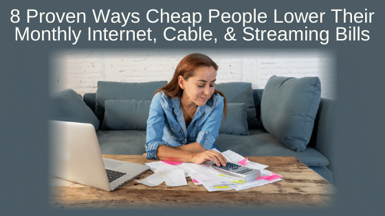8 Proven Ways Cheap People Lower Their Monthly Internet, Cable, & Streaming Bills
