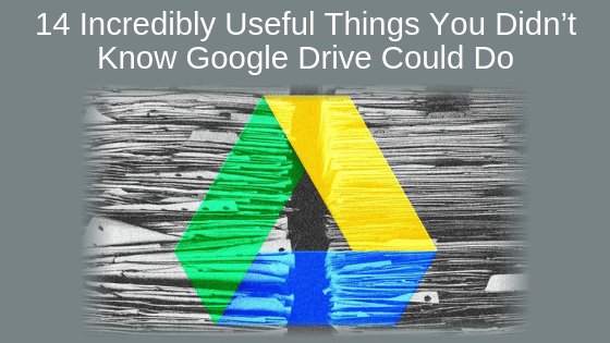 14 Incredibly Useful Things You Didn’t Know Google Drive Could Do