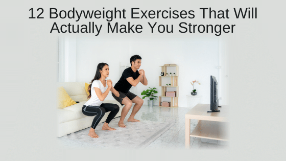 12 Bodyweight Exercises That Will Actually Make You Stronger