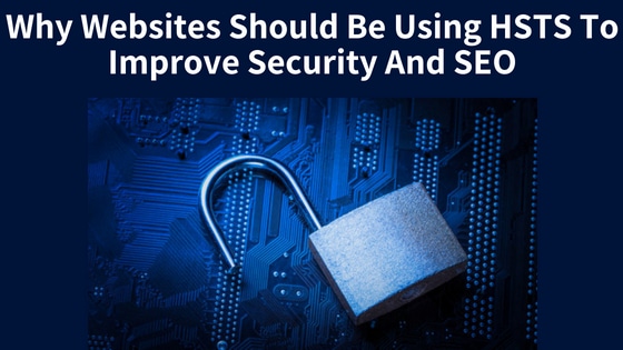 Why Websites Should Be Using HSTS To Improve Security And SEO