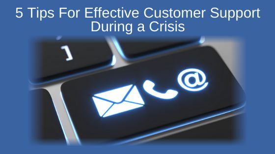 5 Tips For Effective Customer Support During a Crisis