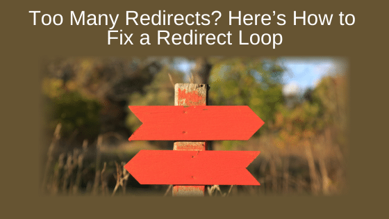 Too Many Redirects? Here’s How to Fix a Redirect Loop