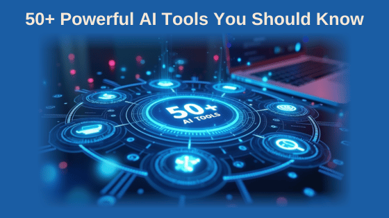 50+ Powerful AI Tools You Should Know