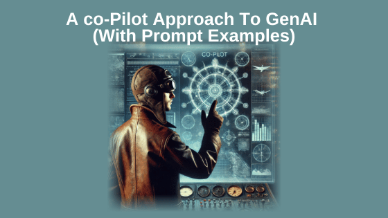 A co-Pilot Approach To GenAI (With Prompt Examples)