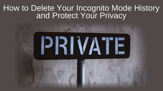 How to Delete Your Incognito Mode History and Protect Your Privacy