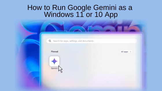 How to Run Google Gemini as a Windows 11 or 10 App
