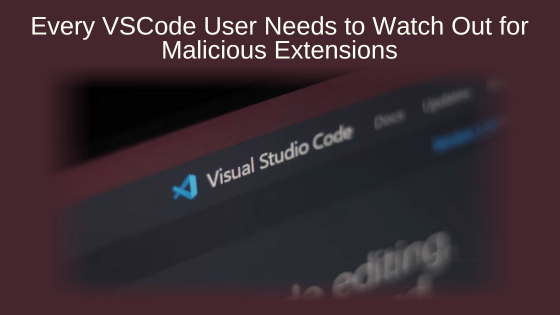 Every VSCode User Needs to Watch Out for Malicious Extensions