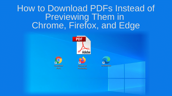 How to Download PDFs Instead of Previewing Them in Chrome, Firefox, and Edge