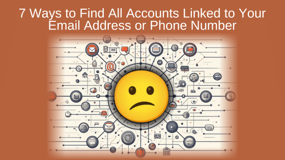 7 Ways to Find All Accounts Linked to Your Email Address or Phone Number