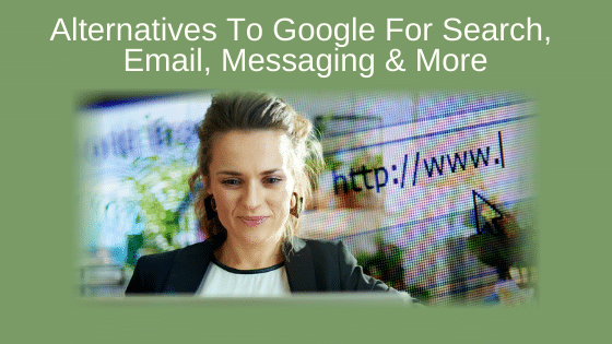 Alternatives To Google For Search, Email, Messaging & More