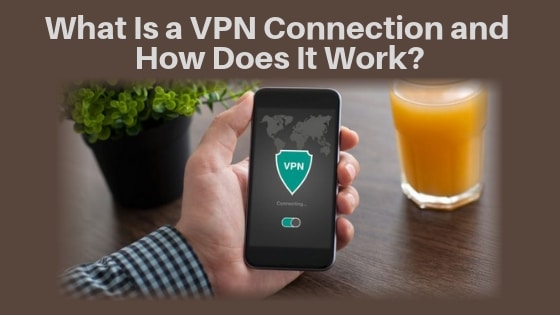 What Is a VPN Connection and How Does It Work?