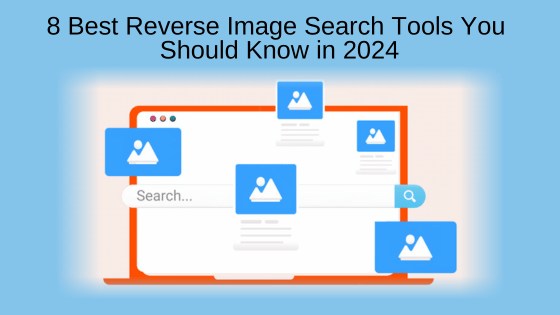 8 Best Reverse Image Search Tools You Should Know in 2024