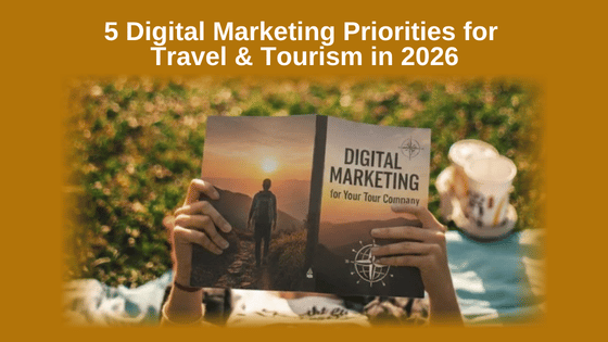 5 Digital Marketing Priorities for Travel & Tourism in 2026