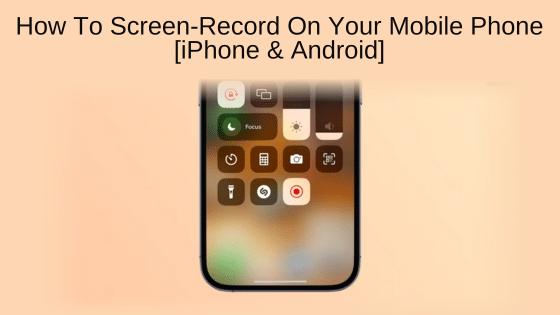 How To Screen-Record On Your Mobile Phone [iPhone & Android]