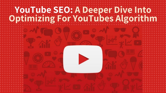 YouTube SEO: A Deeper Dive Into Optimizing For Youtubes Algorithm