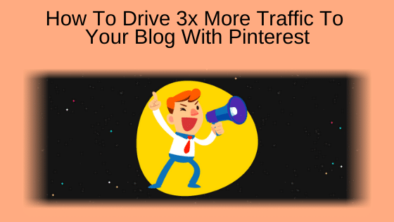 How To Drive 3x More Traffic To Your Blog With Pinterest