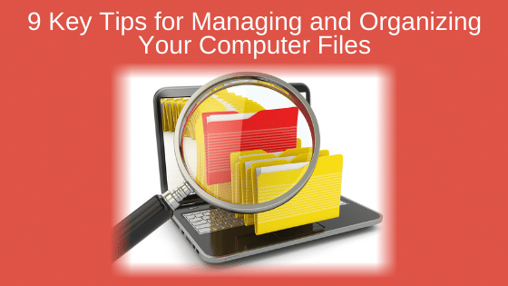 9 Key Tips for Managing and Organizing Your Computer Files